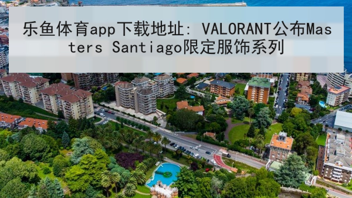 乐鱼体育app下载地址: VALORANT公布Masters Santiago限定服饰系列 乐鱼体育app下载地址: VALORANT公布Masters Santiago限定服饰系列