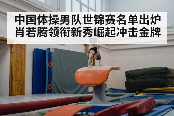 中国体操男队世锦赛名单出炉 肖若腾领衔新秀崛起冲击金牌